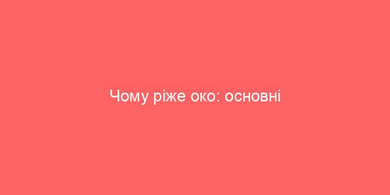 Чому ріже око: основні причини та як відновити комфортність зору