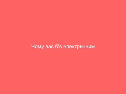 Чому вас б’є електричним струмом: основні причини та запобігання